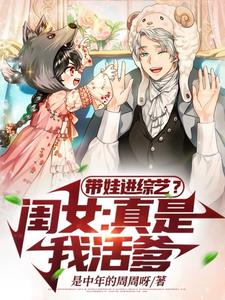 带娃进综艺?闺女:真是我活爹!小说全文免费阅读下载